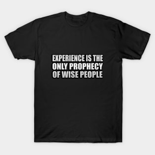 Experience is the only prophecy of wise people T-Shirt